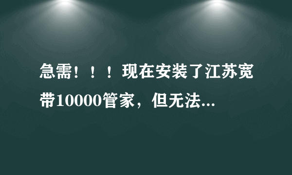 急需！！！现在安装了江苏宽带10000管家，但无法同时连接台式机和笔记本，这样的问题怎么设置啊？