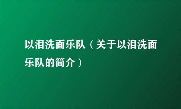 以泪洗面乐队（关于以泪洗面乐队的简介）