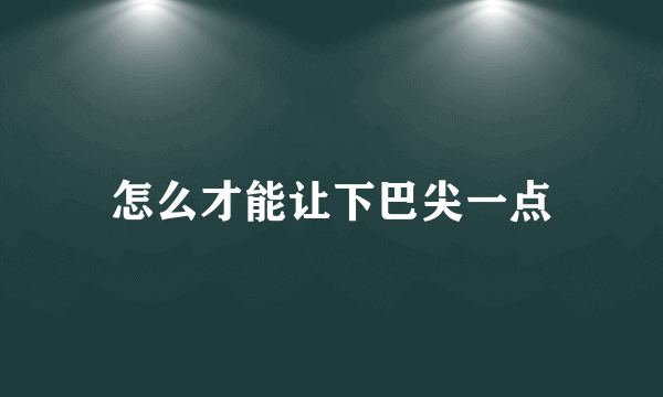 怎么才能让下巴尖一点