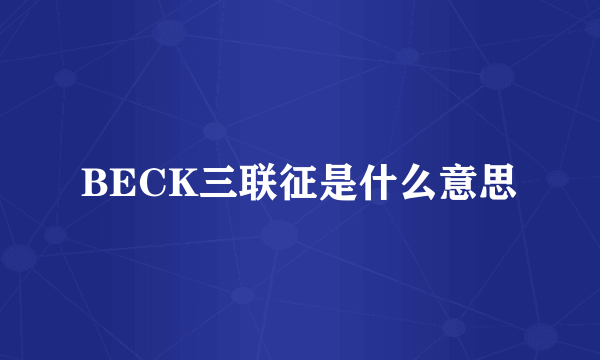 BECK三联征是什么意思