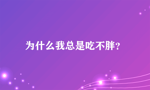 为什么我总是吃不胖？