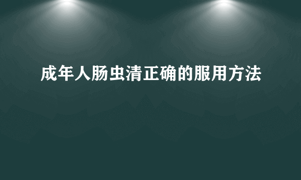 成年人肠虫清正确的服用方法