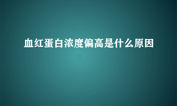 血红蛋白浓度偏高是什么原因