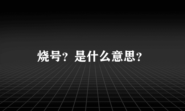 烧号？是什么意思？