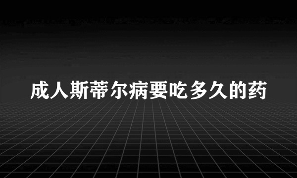 成人斯蒂尔病要吃多久的药