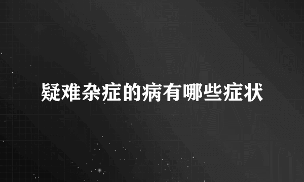 疑难杂症的病有哪些症状