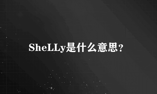 SheLLy是什么意思？