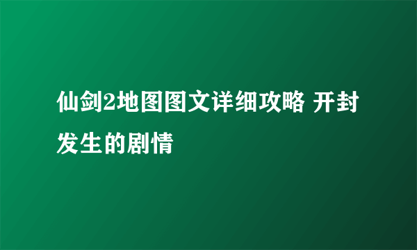 仙剑2地图图文详细攻略 开封发生的剧情