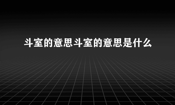 斗室的意思斗室的意思是什么