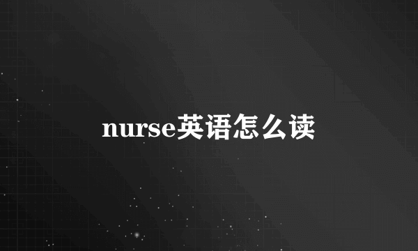 nurse英语怎么读