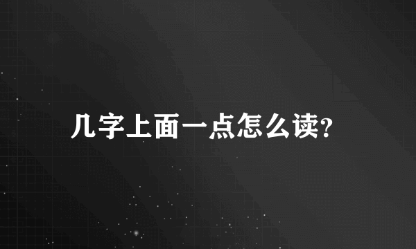 几字上面一点怎么读？