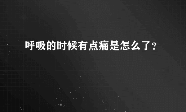 呼吸的时候有点痛是怎么了？