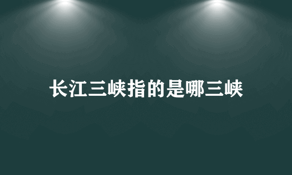 长江三峡指的是哪三峡