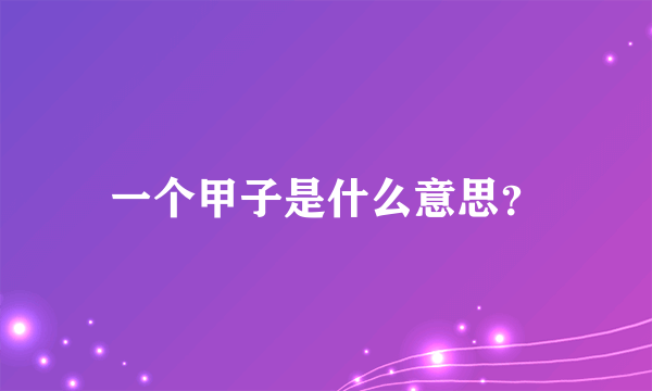 一个甲子是什么意思？