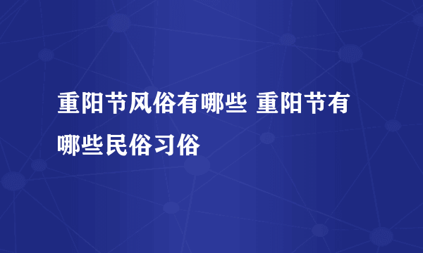 重阳节风俗有哪些 重阳节有哪些民俗习俗