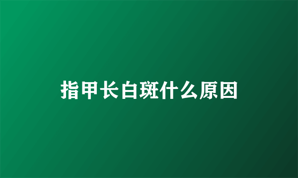 指甲长白斑什么原因