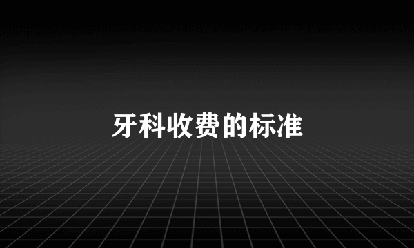 牙科收费的标准