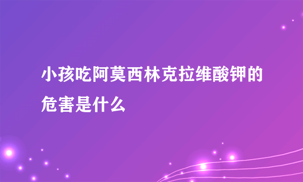 小孩吃阿莫西林克拉维酸钾的危害是什么