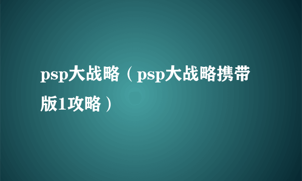 psp大战略（psp大战略携带版1攻略）