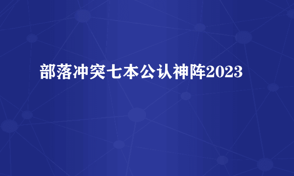 部落冲突七本公认神阵2023