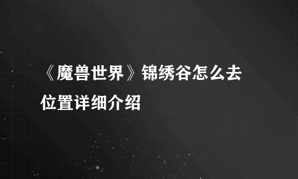 《魔兽世界》锦绣谷怎么去 位置详细介绍