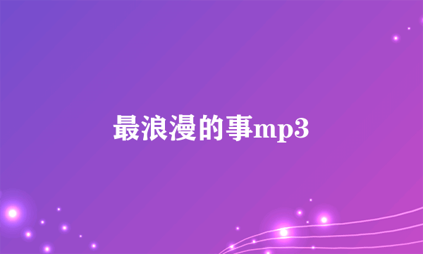 最浪漫的事mp3