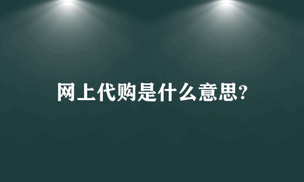 网上代购是什么意思?