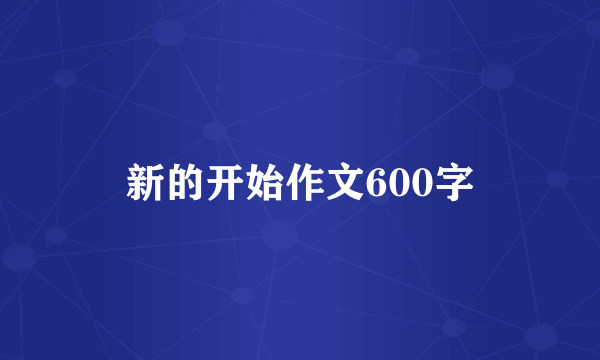 新的开始作文600字