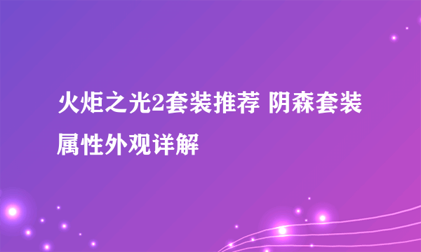 火炬之光2套装推荐 阴森套装属性外观详解