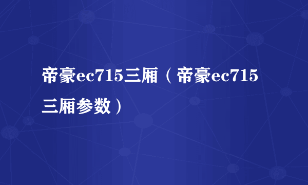 帝豪ec715三厢（帝豪ec715三厢参数）