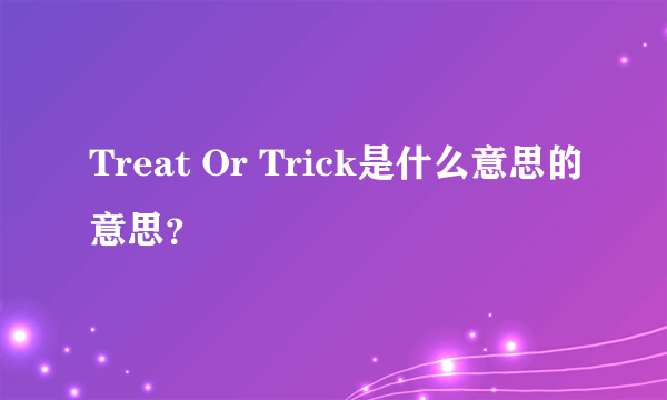 Treat Or Trick是什么意思的意思？