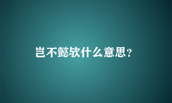 岂不懿欤什么意思？