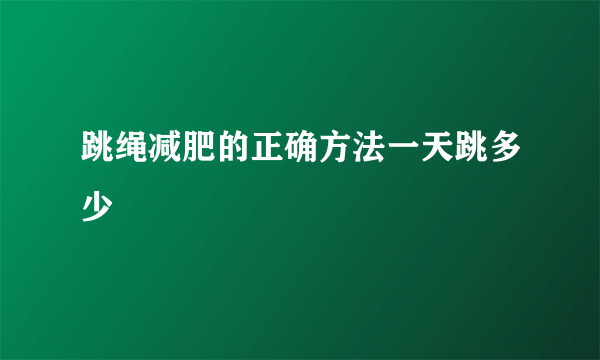 跳绳减肥的正确方法一天跳多少