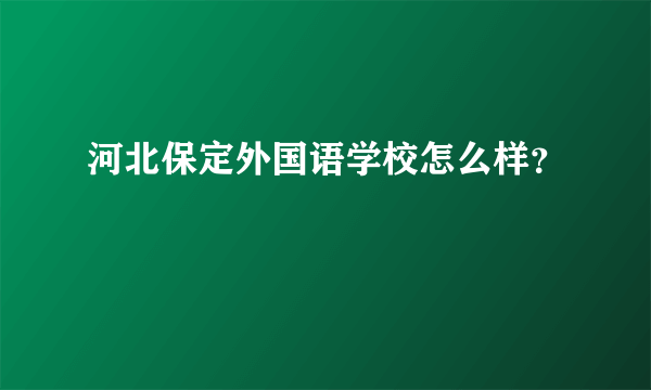 河北保定外国语学校怎么样？