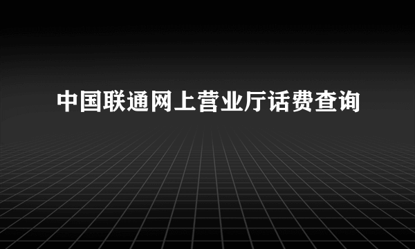 中国联通网上营业厅话费查询