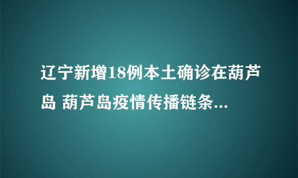 辽宁新增18例本土确诊在葫芦岛 葫芦岛疫情传播链条是怎样的？