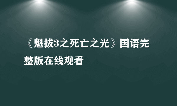 《魁拔3之死亡之光》国语完整版在线观看