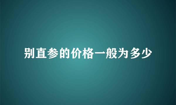 别直参的价格一般为多少