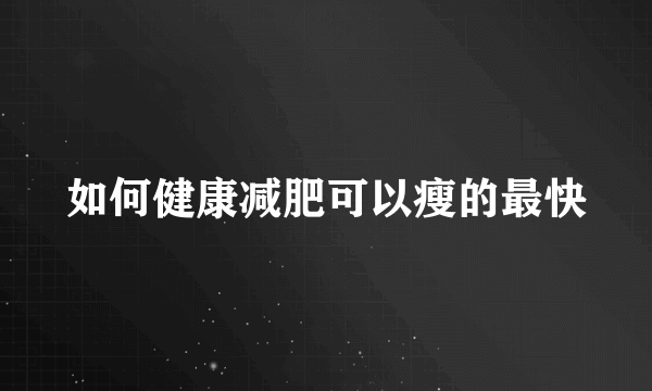 如何健康减肥可以瘦的最快