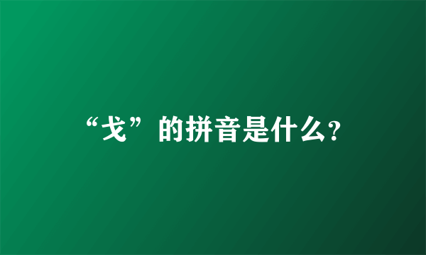 “戈”的拼音是什么？