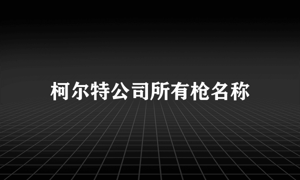 柯尔特公司所有枪名称