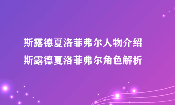 斯露德夏洛菲弗尔人物介绍 斯露德夏洛菲弗尔角色解析