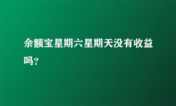 余额宝星期六星期天没有收益吗？