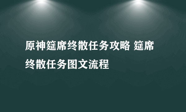 原神筵席终散任务攻略 筵席终散任务图文流程