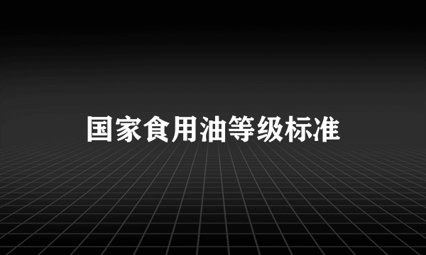 国家食用油等级标准