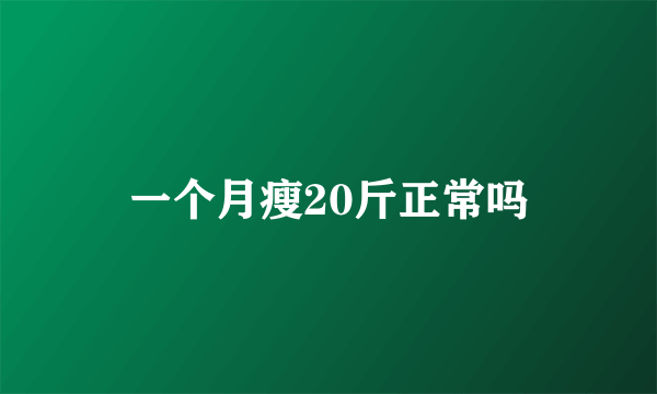 一个月瘦20斤正常吗