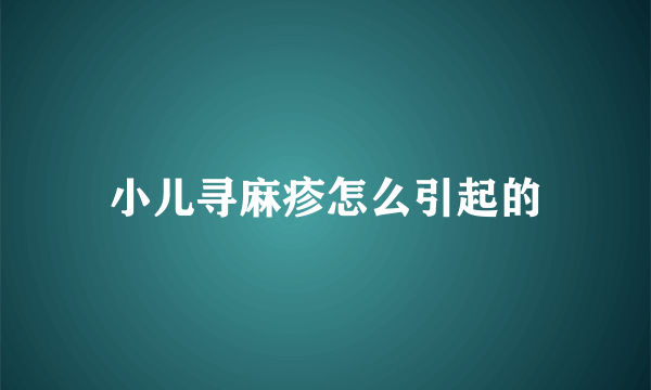 小儿寻麻疹怎么引起的