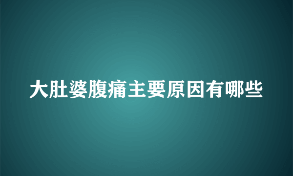 大肚婆腹痛主要原因有哪些