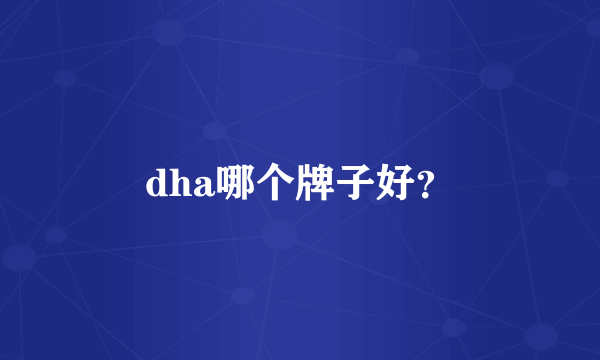 dha哪个牌子好？