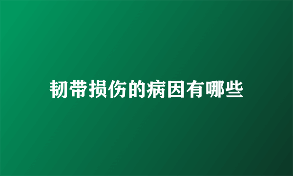 韧带损伤的病因有哪些